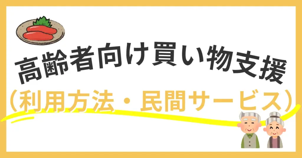 福岡市の高齢者向け買い物支援サービス完全ガイド｜利用方法から民間サービスまで