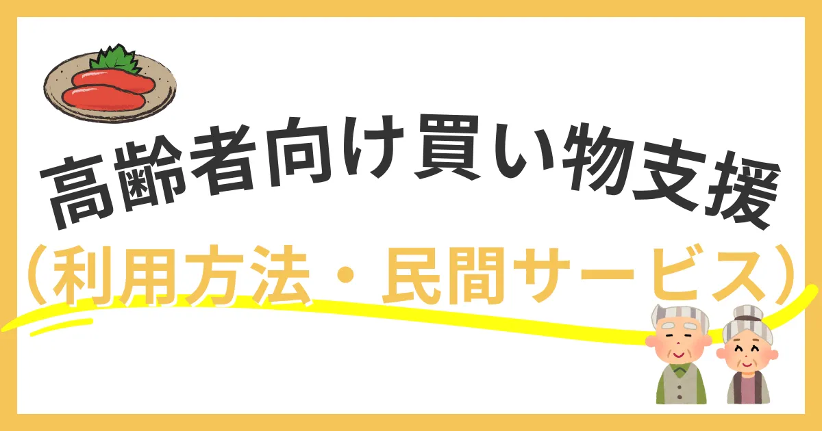 福岡市の高齢者向け買い物支援サービス完全ガイド｜利用方法から民間サービスまで