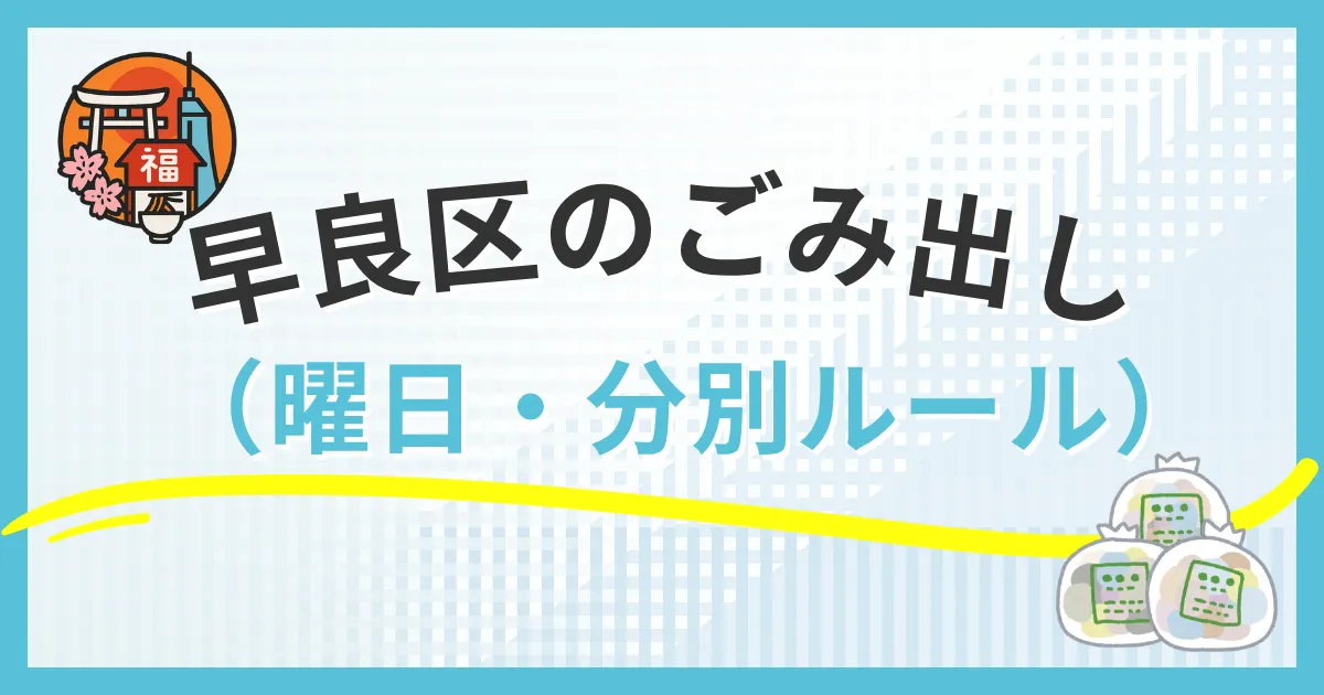 【早良区】福岡市のゴミ出し曜日完全ガイド｜町名別収集日一覧と出し方のルール